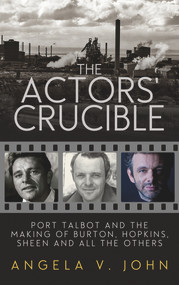 The Actors' Crucible (Port Talbot and the Making of Burton, Hopkins, Sheen and All the Others) - 9781910901687 by Angela V John, 9781910901687