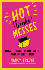 Hot (broke) Messes (How to Have Your Latte and Drink It Too) by Nancy Trejos, 9780446555425