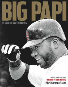 Big Papi (The Legend and Legacy of David Ortiz) by The Boston Globe, John Henry, Pedro Martinez, 9781629373478