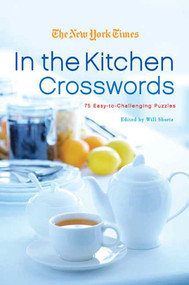 The New York Times In the Kitchen Crosswords (75 Easy to Challenging Puzzles) by The New York Times, Will Shortz, 9780312382599