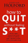 How to Quit Without Feeling S**t by Patrick Holford, David Miller, Dr. James Braly, 9780749909949