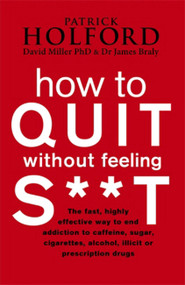 How to Quit Without Feeling S**t by Patrick Holford BSc, DipION, FBANT, David Miller, James Braly, 9780749909949