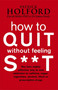 How to Quit Without Feeling S**t by Patrick Holford BSc, DipION, FBANT, David Miller, James Braly, 9780749909949