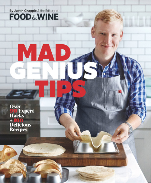 Mad Genius Tips (Over 90 Expert Hacks and 100 Delicious Recipes) by Justin Chapple, The Editors of Food & Wine, 9780848748425