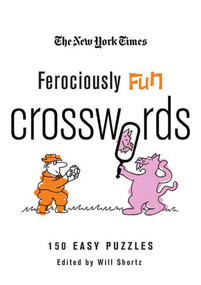 The New York Times Ferociously Fun Crosswords (150 Easy Puzzles) by The New York Times, Will Shortz, 9780312565381