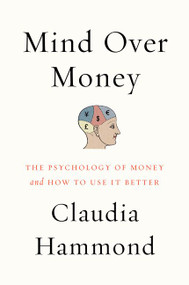 Mind over Money (The Psychology of Money and How to Use It Better) by Claudia Hammond, 9780062317001