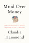 Mind over Money (The Psychology of Money and How to Use It Better) by Claudia Hammond, 9780062317001