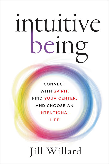 Intuitive Being (Connect with Spirit, Find Your Center, and Choose an Intentional Life) by Jill Willard, 9780062436542