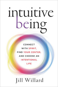 Intuitive Being (Connect with Spirit, Find Your Center, and Choose an Intentional Life) by Jill Willard, 9780062436542