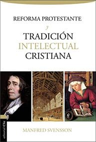 La reforma protestante y la tradición intelectual cristiana (Spanish Edition) by Manfred Svensson, 9788494462672