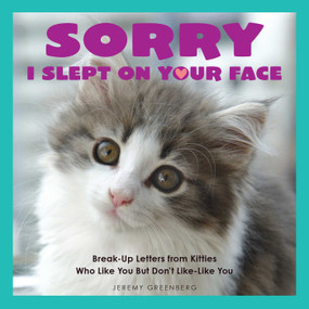 Sorry I Slept on Your Face (Breakup Letters from Kitties Who Like You but Don't Like-Like You) by Jeremy Greenberg, 9781449477936