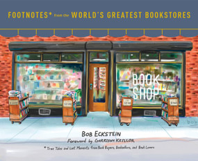 Footnotes from the World's Greatest Bookstores (True Tales and Lost Moments from Book Buyers, Booksellers, and Book Lovers) by Bob Eckstein, Garrison Keillor, 9780553459272