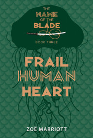 Frail Human Heart: The Name of the Blade, Book Three by Zoe Marriott, 9780763669591