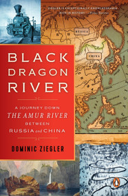 Black Dragon River (A Journey Down the Amur River Between Russia and China) by Dominic Ziegler, 9780143109891