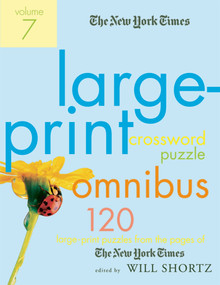 The New York Times Large-Print Crossword Puzzle Omnibus Volume 7 (120 Large-Print Puzzles from the Pages of The New York Times) by The New York Times, Will Shortz, 9780312361259