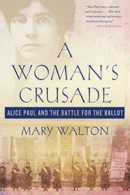 A Woman's Crusade (Alice Paul and the Battle for the Ballot) by Mary Walton, 9781250111708