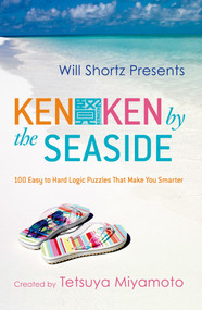 Will Shortz Presents KenKen by the Seaside (100 Easy to Hard Logic Puzzles That Make You Smarter) by Tetsuya Miyamoto, KenKen Puzzle, LLC, Will Shortz, 9780312546441