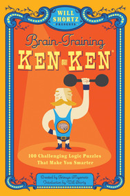 Will Shortz Presents Brain-Training KenKen (100 Challenging Logic Puzzles That Make You Smarter) by Will Shortz, Tetsuya Miyamoto, KenKen Puzzle, LLC, 9780312640255