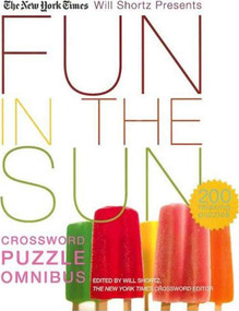 The New York Times Will Shortz Presents Fun in the Sun Crossword Puzzle Omnibus (200 Relaxing Puzzles) by The New York Times, Will Shortz, 9780312370411