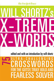 The New York Times Will Shortz's Xtreme Xwords (75 Ultra-Challenging Puzzles for the Gutsy, Truly Bold and Fearless Solver) by The New York Times, Will Shortz, 9780312352035