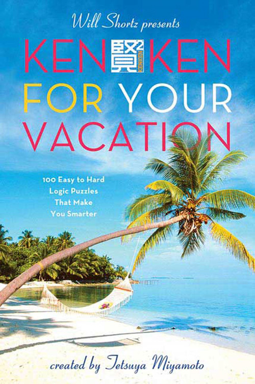 Will Shortz Presents KenKen for Your Vacation (100 Easy to Hard Logic Puzzles That Make You Smarter) by Will Shortz, Tetsuya Miyamoto, KenKen Puzzle, LLC, 9780312607982