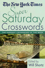 The New York Times Super Saturday Crosswords: The Hardest Crossword of the Week by The New York Times, Will Shortz, 9780312306045