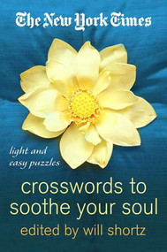 The New York Times Crosswords to Soothe Your Soul (75 Fun, Relaxing Puzzles) by The New York Times, Will Shortz, 9780312342449