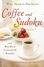 Will Shortz Presents Coffee and Sudoku (100 Wordless Crossword Puzzles) by Will Shortz, Will Shortz, 9780312590369