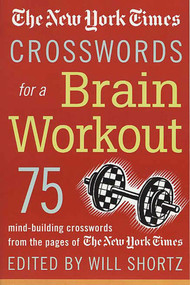 The New York Times Crosswords for a Brain Workout (75 Mind-Building Crosswords from the Pages of The New York Times) by The New York Times, Will Shortz, 9780312326104