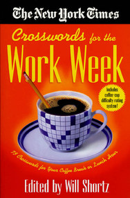 The New York Times Crosswords for the Work Week (75 Crosswords for Your Coffee Break or Lunch Hour) by The New York Times, Will Shortz, 9780312309527