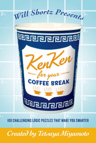 Will Shortz Presents KenKen for Your Coffee Break (100 Challenging Logic Puzzles That Make You Smarter) by Tetsuya Miyamoto, KenKen Puzzle, LLC, Will Shortz, 9780312595593