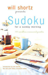 Will Shortz Presents Sudoku for a Sunday Morning (100 Wordless Crossword Puzzles) by Will Shortz, 9780312364748