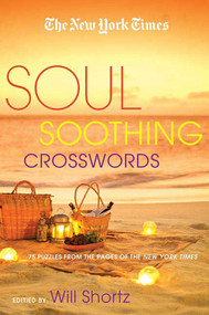 The New York Times Soul-Soothing Crosswords (75 Relaxing Puzzles) by The New York Times, Will Shortz, 9780312590321