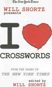 The New York Times Will Shortz Presents I Love Crosswords (From the Pages of The New York Times) by The New York Times, Will Shortz, 9780312370404