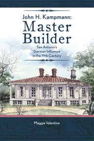 John H. Kampmann, Master Builder (San Antonio's German Influence in the 19th Century) by Maggie Valentine, 9780825307300
