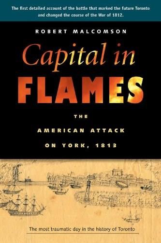 Capital in Flames (The American Attack on York, 1813) by Robert Malcomson, 9781896941707