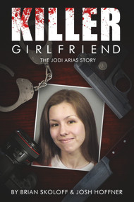 Killer Girlfriend (The Jodi Arias Story) by Brian Skoloff, Josh Hoffner, 9780825307270