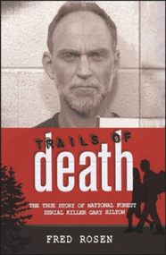 Trails of Death (The True Story of National Forest Serial Killer Gary Hilton) by Fred Rosen, 9780982720691