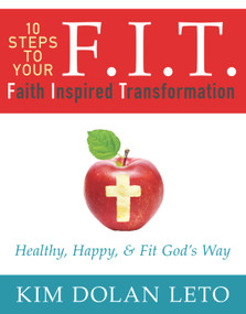 F.I.T.  10 Steps To Your Faith Inspired Transformation (Healthy, Happy, & Fit God's Way) by Kim  Dolan Leto, 9781942306351