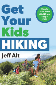 Get Your Kids Hiking (How to Start Them Young and Keep it Fun!) by Jeff Alt, 9780825306914