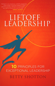 LiftOff Leadership (10 Principles for Exceptional Leadership) by Betty Shotton, 9780825306471