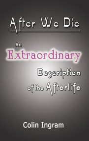 After We Die (An Extraordinary Discussion of the Afterlife) by Colin Ingram, 9781934759844