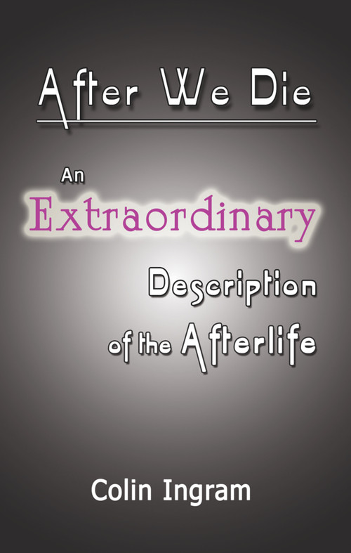 After We Die (An Extraordinary Discussion of the Afterlife) by Colin Ingram, 9781934759844