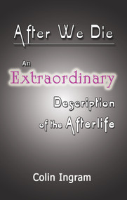After We Die (An Extraordinary Discussion of the Afterlife) by Colin Ingram, 9781934759844