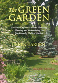 The Green Garden (A New England Guide to Planting and Maintaining the Eco-Friendly Habitat Garden) by Ellen Sousa, William Cullina, 9781593730918