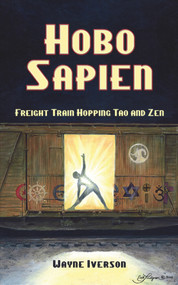 Hobo Sapien (Freight Train Hopping Tao and Zen) by Wayne Iverson, 9781934759431