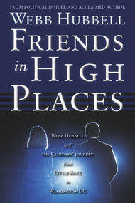 Friends in High Places (Webb Hubbell and the Clintons' Journey from Little Rock to Washington DC) by Webb Hubbell, 9780825307812