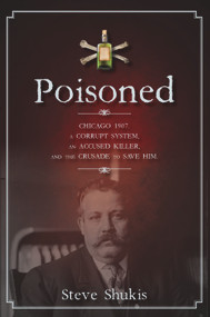 Poisoned (Chicago 1907, a Corrupt System, an Accused Killer, and the Crusade to Save Him) by Steve Shukis, 9780991193813