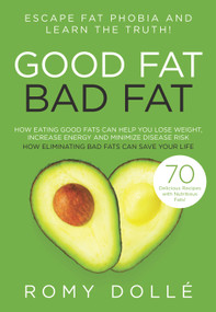Good Fat, Bad Fat (Escape Fat Phobia and Learn the Truth!) by Romy Dollé, 9781939563279