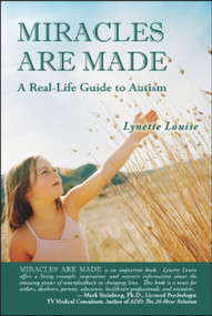 MIRACLES ARE MADE (A Real-Life Guide to Autism) by Lynette Louise, 9781934759493